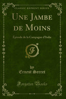 Une Jambe de Moins: Épisode de la Campagne d''Italie (Classic Reprint)