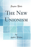 The New Unionism (Classic Reprint)
