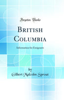British Columbia: Information for Emigrants (Classic Reprint)