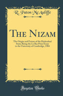 The Nizam: The Origin and Future of the Hyderabad State; Being the Le Bas Prize Essay in the University of Cambridge, 1904 (Classic Reprint)