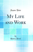 My Life and Work (Classic Reprint)