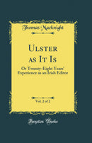 Ulster as It Is, Vol. 2 of 2: Or Twenty-Eight Years'' Experience as an Irish Editor (Classic Reprint)