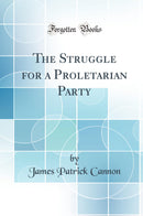The Struggle for a Proletarian Party (Classic Reprint)