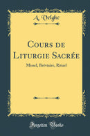 Cours de Liturgie Sacrée: Missel, Bréviaire, Rituel (Classic Reprint)