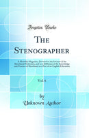 The Stenographer, Vol. 6: A Monthly Magazine, Devoted to the Interest of the Shorthand Profession, and to a Diffusion of the Knowledge and Practice of Shorthand as a Part of an English Education (Classic Reprint)