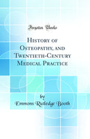 History of Osteopathy, and Twentieth-Century Medical Practice (Classic Reprint)