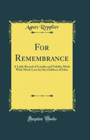 For Remembrance: A Little Record of Loyalty and Fidelity Made With Much Love by the Children of Eden (Classic Reprint)