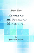 Report of the Bureau of Mines, 1901 (Classic Reprint)