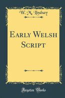 Early Welsh Script (Classic Reprint)