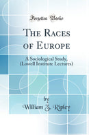 The Races of Europe: A Sociological Study, (Lowell Institute Lectures) (Classic Reprint)