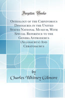Osteology of the Carnivorous Dinosauria in the United States National Museum, With Special Reference to the Genera Antrodemus (Allosaurus) And Ceratosaurus (Classic Reprint)