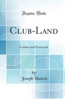 Club-Land: London and Provincial (Classic Reprint)
