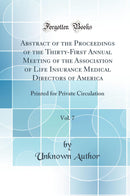 Abstract of the Proceedings of the Thirty-First Annual Meeting of the Association of Life Insurance Medical Directors of America, Vol. 7: Printed for Private Circulation (Classic Reprint)