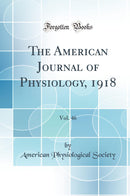The American Journal of Physiology, 1918, Vol. 46 (Classic Reprint)