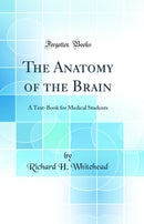 The Anatomy of the Brain: A Text-Book for Medical Students (Classic Reprint)