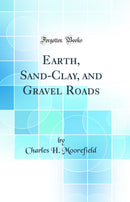 Earth, Sand-Clay, and Gravel Roads (Classic Reprint)