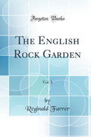The English Rock Garden, Vol. 1 (Classic Reprint)