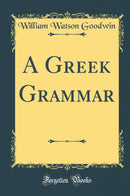 A Greek Grammar (Classic Reprint)
