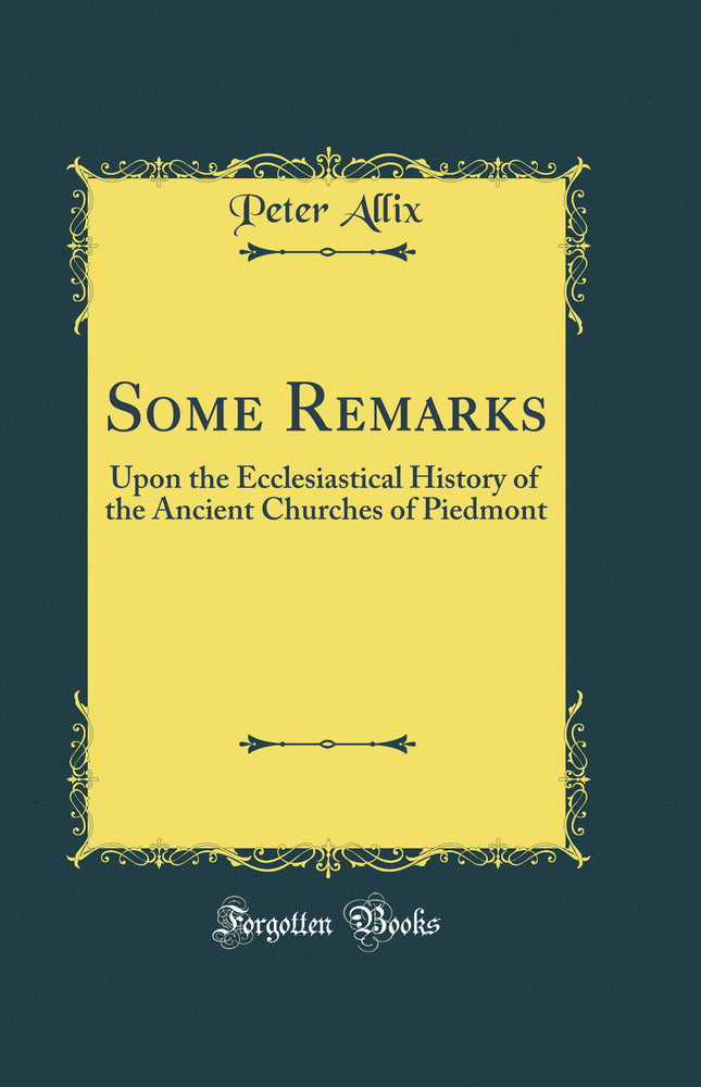 Some Remarks: Upon the Ecclesiastical History of the Ancient Churches of Piedmont (Classic Reprint)