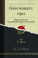 Gesundheit, 1901, Vol. 26: Hygienische und Gesundheitstechnische Zeitschrift (Classic Reprint)