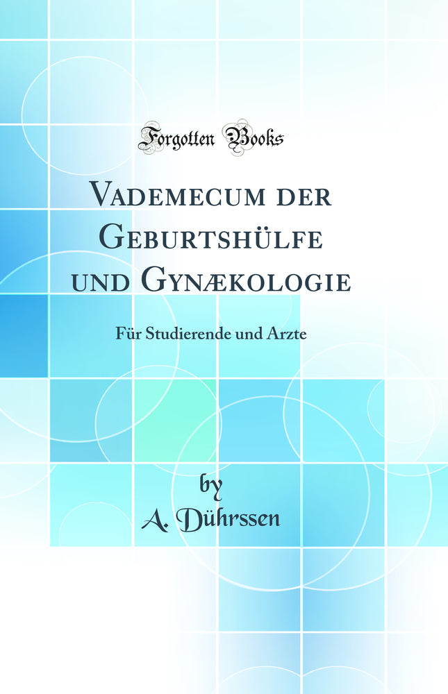 Vademecum der Geburtshülfe und Gynækologie: Für Studierende und Ärzte (Classic Reprint)