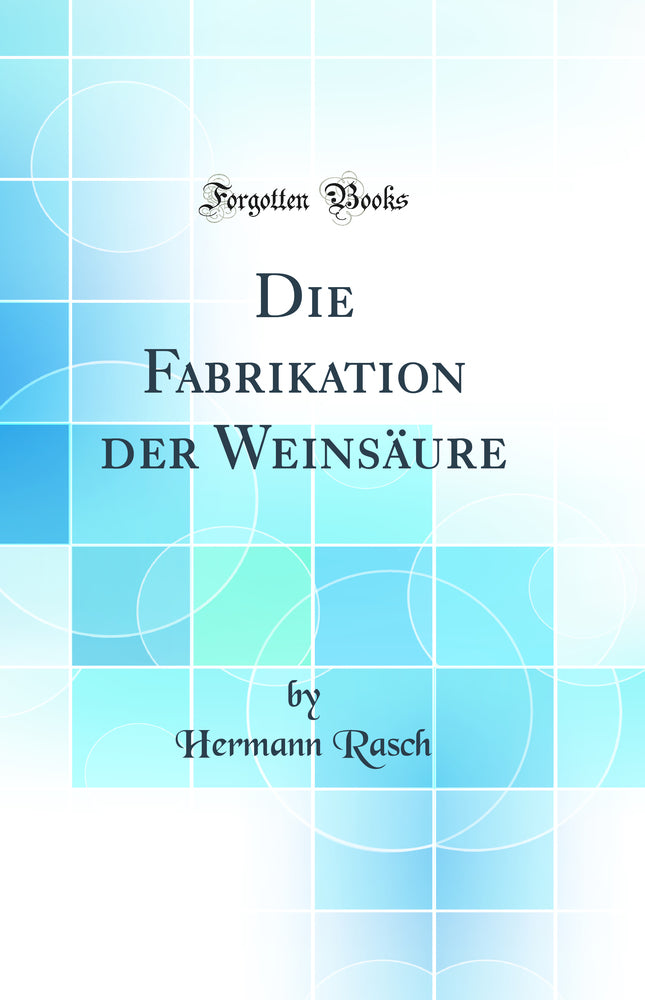 Die Fabrikation der Weinsäure (Classic Reprint)