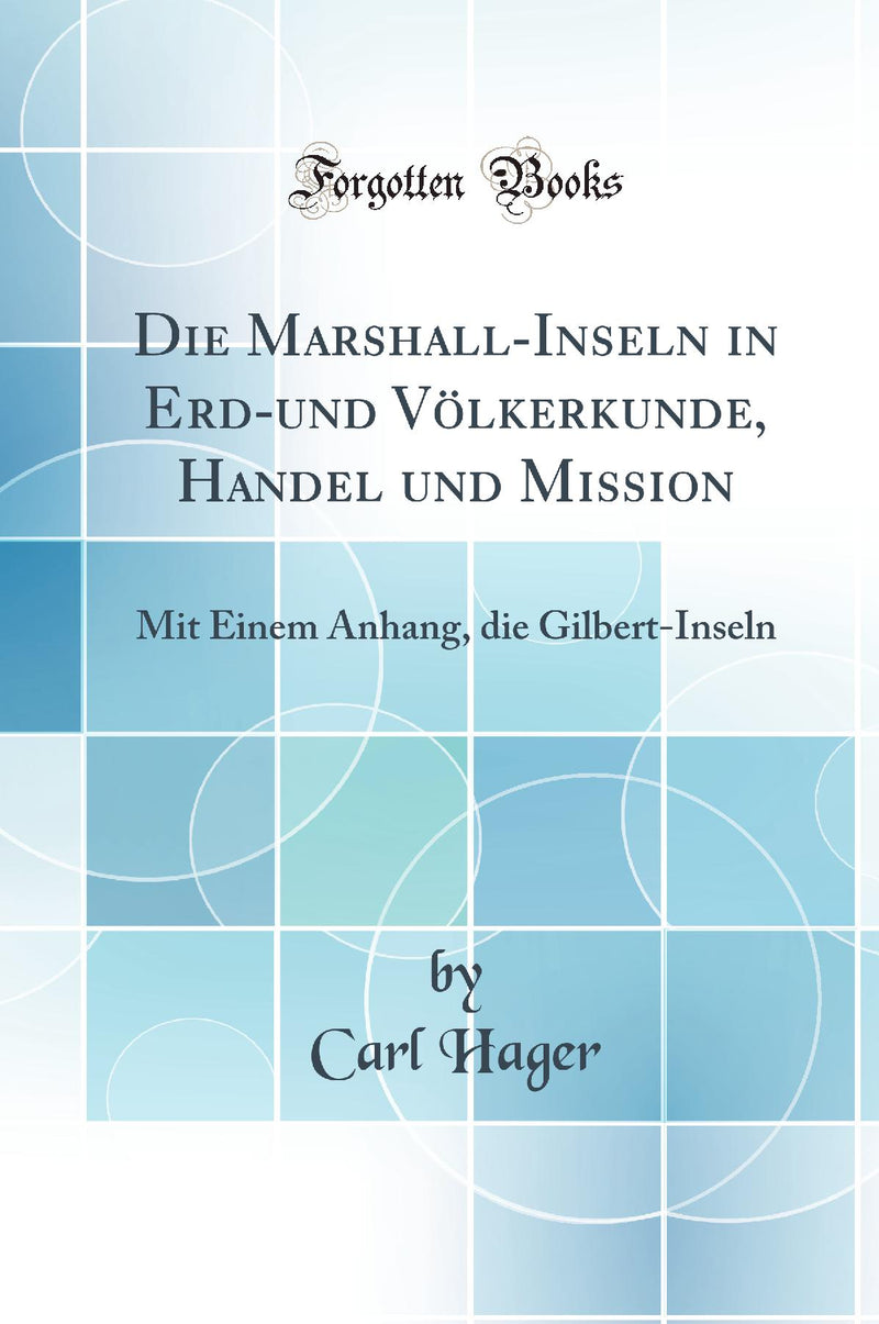 Die Marshall-Inseln in Erd-und Völkerkunde, Handel und Mission: Mit Einem Anhang, die Gilbert-Inseln (Classic Reprint)