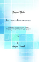 Pestalozzi-Bibliographie, Vol. 3: Die Schriften und Briefe Pestalozzis nach der Zeitfolge Schriften und Aufsätze Über Ihn nach Inhalt und Zeitfolge; Schriften und Aufsätze Über Pestalozzi (Classic Reprint)
