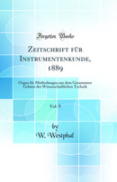 Zeitschrift für Instrumentenkunde, 1889, Vol. 9: Organ für Mittheilungen aus dem Gesammten Gebiete der Wissenschaftlichen Technik (Classic Reprint)
