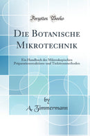Die Botanische Mikrotechnik: Ein Handbuch der Mikroskopischen Präparationsreaktions-und Tinktionsmethoden (Classic Reprint)