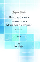 Handbuch der Pathogenen Mikroorganismen, Vol. 4: Erster Teil (Classic Reprint)