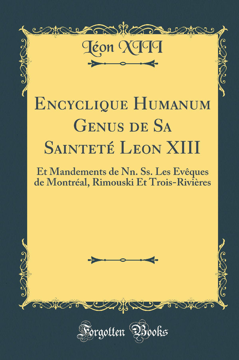 Encyclique Humanum Genus de Sa Sainteté Leon XIII: Et Mandements de Nn. Ss. Les Évêques de Montréal, Rimouski Et Trois-Rivières (Classic Reprint)