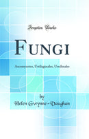 Fungi: Ascomycetes, Ustilaginales, Uredinales (Classic Reprint)