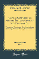 Œuvres Complètes de Madame Émile de Girardin, Née Delphine Gay, Vol. 1: Portrait par Chasseriau, Gravé sur Acier par Flameng; Poëmes, Poésies, Improvisations (Classic Reprint)