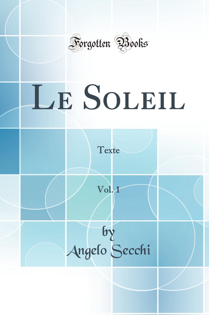 Le Soleil, Vol. 1: Texte (Classic Reprint)