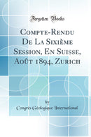 Compte-Rendu De La Sixième Session, En Suisse, Août 1894, Zurich (Classic Reprint)