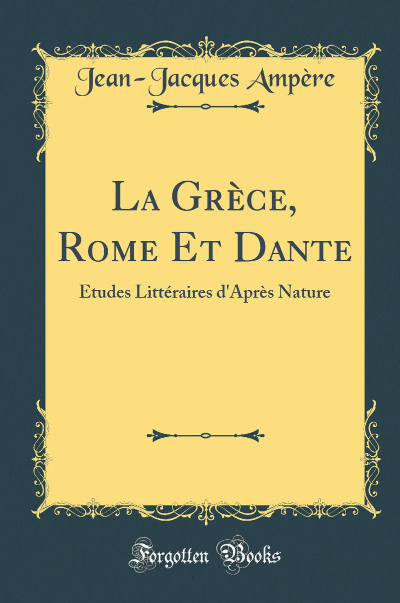 La Grèce, Rome Et Dante: Études Littéraires d''Après Nature (Classic Reprint)