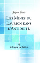 Les Mines du Laurion dans l''Antiquité (Classic Reprint)