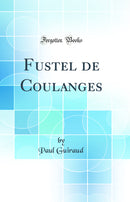 Fustel de Coulanges (Classic Reprint)