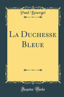 La Duchesse Bleue (Classic Reprint)