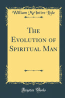 The Evolution of Spiritual Man (Classic Reprint)