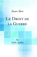 Le Droit de la Guerre (Classic Reprint)