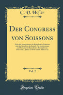 Der Congress von Soissons, Vol. 2: Nach den Instructionen des Kaiserlichen Cabinetes und den Berichten des Kaiserl; Die Instructionen und Berichte der Kaiserlichen Botschafter in Paris vom 2. Jänner 1730 bis zum 6. März 1732 (Classic Reprint)