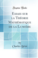 Essais sur la Théorie Mathématique de la Lumière (Classic Reprint)