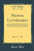 Propos Littéraires: Jules Simon, Sully-Prudhomme, de Vogué, Émile Zola, Anatole France, Édouard Rod, Léon Daudet, F. De Pressensé, Cherbuliez, Paul Adam, Pierre Loti, Gyp, Paul Bourget, Maurice Barrés, Tolstoï, Édouard Ruel, Maeterlinck, Etc
