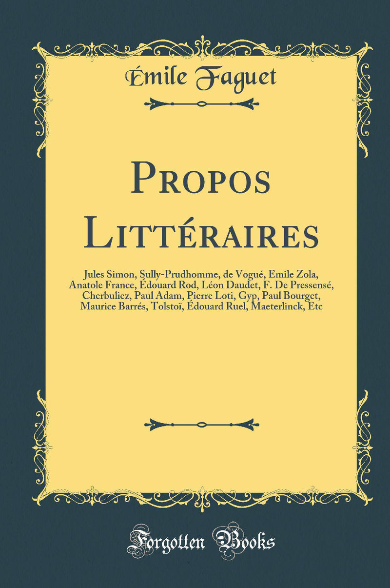 Propos Littéraires: Jules Simon, Sully-Prudhomme, de Vogué, Émile Zola, Anatole France, Édouard Rod, Léon Daudet, F. De Pressensé, Cherbuliez, Paul Adam, Pierre Loti, Gyp, Paul Bourget, Maurice Barrés, Tolstoï, Édouard Ruel, Maeterlinck, Etc
