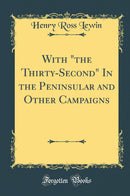 "With "the Thirty-Second" In the Peninsular and Other Campaigns (Classic Reprint)"
