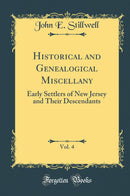 Historical and Genealogical Miscellany, Vol. 4: Early Settlers of New Jersey and Their Descendants (Classic Reprint)