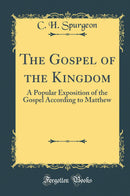 The Gospel of the Kingdom: A Popular Exposition of the Gospel According to Matthew (Classic Reprint)