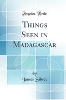 Things Seen in Madagascar (Classic Reprint)
